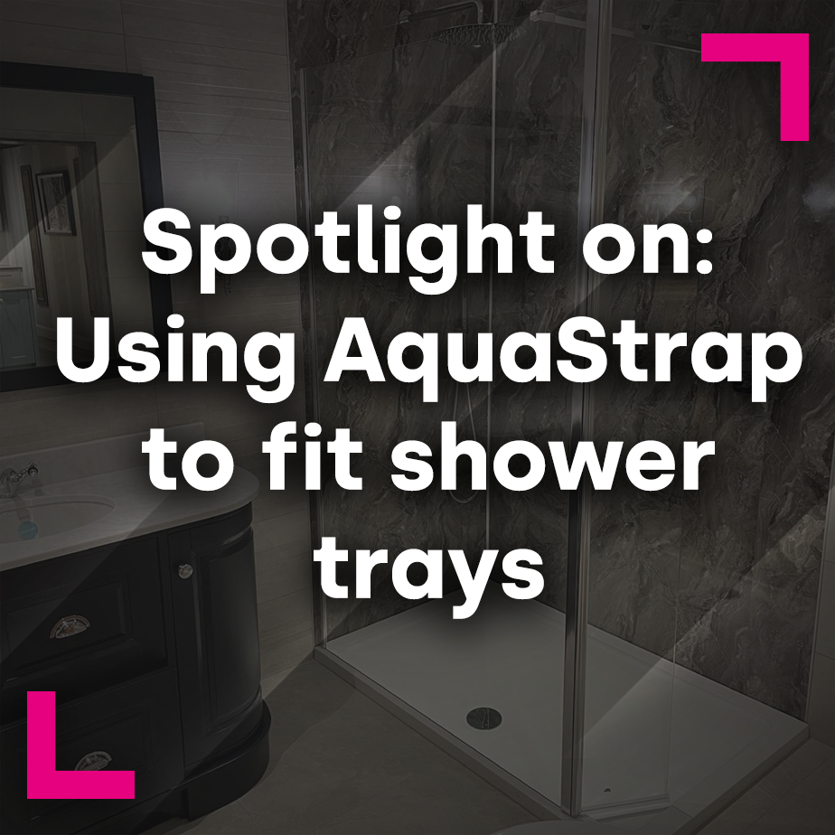 Spotlight on: Using AquaStrap to fit shower trays